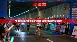 FGO日服是否需要使用VPN？网络工程师的专业解析