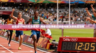 谷歌挂VPN仍无法使用？网络工程师教你排查与解决的完整指南