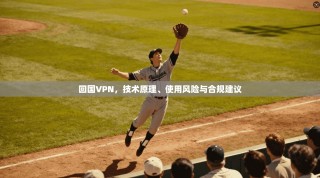 回国VPN，技术原理、使用风险与合规建议
