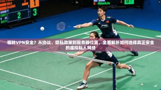 哪种VPN安全？从协议、隐私政策到服务器位置，全面解析如何选择真正安全的虚拟私人网络