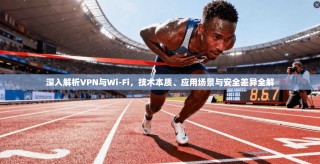 深入解析VPN与Wi-Fi，技术本质、应用场景与安全差异全解