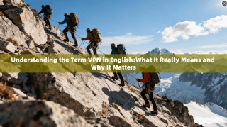 Understanding the Term VPN in English:What It Really Means and Why It Matters
