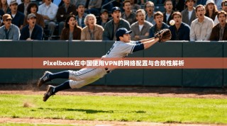 Pixelbook在中国使用VPN的网络配置与合规性解析
