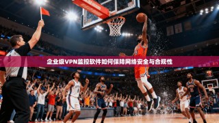 企业级VPN监控软件如何保障网络安全与合规性