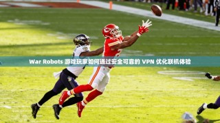 War Robots 游戏玩家如何通过安全可靠的 VPN 优化联机体验