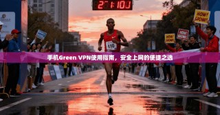 手机Green VPN使用指南，安全上网的便捷之选