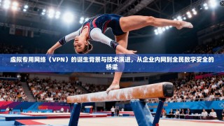 虚拟专用网络（VPN）的诞生背景与技术演进，从企业内网到全民数字安全的桥梁