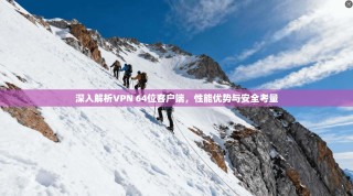 深入解析VPN 64位客户端，性能优势与安全考量