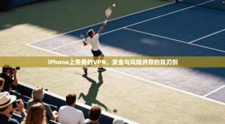 iPhone上免费的VPN，安全与风险并存的双刃剑