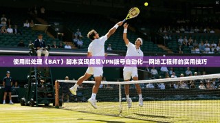 使用批处理（BAT）脚本实现简易VPN拨号自动化—网络工程师的实用技巧
