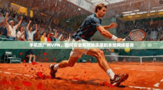 手机改广州VPN，如何安全高效地连接到本地网络服务