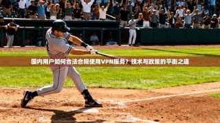 国内用户如何合法合规使用VPN服务？技术与政策的平衡之道