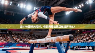 当VPN图标关闭时，你的网络连接正在经历什么？