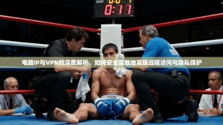 电脑IP与VPN的深度解析，如何安全高效地实现远程访问与隐私保护
