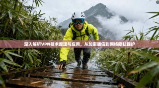 深入解析VPN技术原理与应用，从加密通信到网络隐私保护