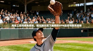 网络工程师视角解析，模拟器环境下推荐的VPN选择与使用策略