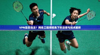 VPN是否违法？网络工程师视角下的法律与技术解析