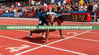 构建稳定高效的网络通道，探索VPN独享台湾线路的技术优势与应用场景