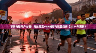 苹果电脑用户必看！高效稳定VPN推荐与配置指南（2024年更新）