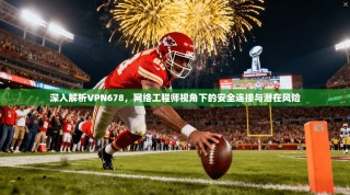 深入解析VPN678，网络工程师视角下的安全连接与潜在风险