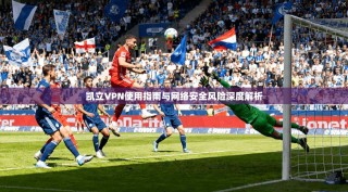 凯立VPN使用指南与网络安全风险深度解析