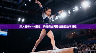 深入解析VPN通道，构建安全网络连接的数字隧道