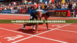 Mac系统配置VPN连接的完整指南，从基础设置到高级优化