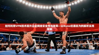 如何利用VPN技术提升企业网络安全性与效率—以Runo优惠码为例解析实用策略