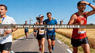 Office VPN on Android，企业移动办公的安全连接之道