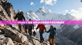 iPhone 6 连接 VPN 的完整指南与常见问题解析