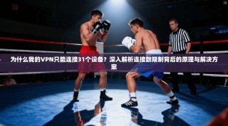 为什么我的VPN只能连接31个设备？深入解析连接数限制背后的原理与解决方案