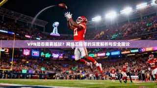 VPN是否需要越狱？网络工程师的深度解析与安全建议