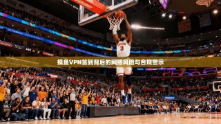 摸鱼VPN签到背后的网络风险与合规警示