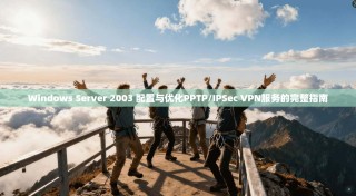 Windows Server 2003 配置与优化PPTP/IPSec VPN服务的完整指南