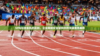 VPN与堡垒机的区别，企业网络安全架构中的关键角色解析