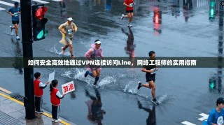 如何安全高效地通过VPN连接访问Line，网络工程师的实用指南