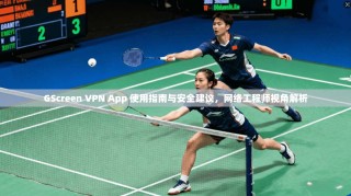 GScreen VPN App 使用指南与安全建议，网络工程师视角解析