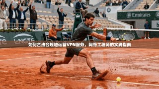 如何合法合规地运营VPN服务，网络工程师的实践指南