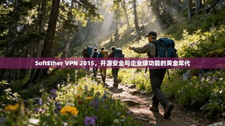 SoftEther VPN 2015，开源安全与企业级功能的黄金年代