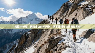美国VPN吧，网络自由的双刃剑—技术便利与法律风险并存