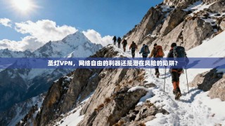 圣灯VPN，网络自由的利器还是潜在风险的陷阱？