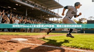 如何在iPhone 6上安全配置VPN连接，网络工程师的详细指南