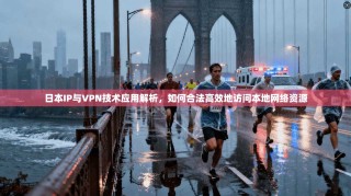 日本IP与VPN技术应用解析，如何合法高效地访问本地网络资源