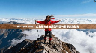 DP Tech VPN，企业级安全连接的利器与部署实践指南