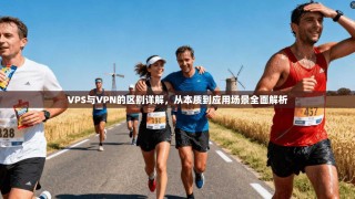 VPS与VPN的区别详解，从本质到应用场景全面解析