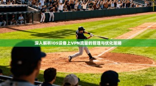 深入解析iOS设备上VPN流量的管理与优化策略