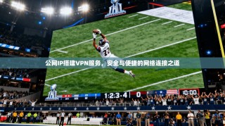 公网IP搭建VPN服务，安全与便捷的网络连接之道