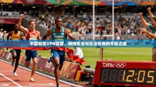 中国加强VPN监管，网络安全与合法合规的平衡之道