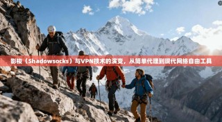 影梭（Shadowsocks）与VPN技术的演变，从简单代理到现代网络自由工具