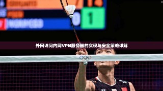 外网访问内网VPN服务器的实现与安全策略详解
